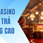 Tuyệt Chiêu Chinh Phục Sảnh Casino Tỷ Lệ Trả Thưởng Cao 