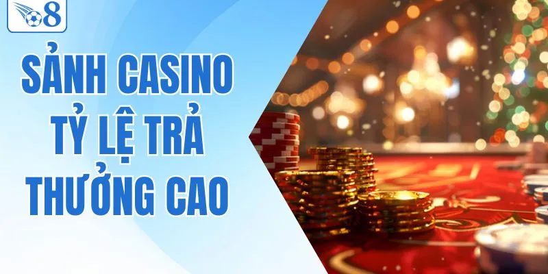 Tuyệt Chiêu Chinh Phục Sảnh Casino Tỷ Lệ Trả Thưởng Cao 